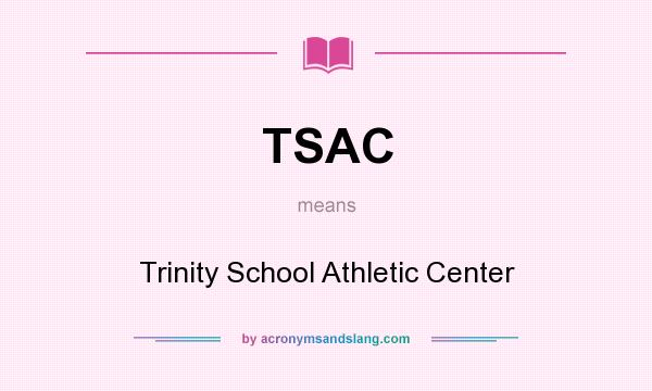 What does TSAC mean? It stands for Trinity School Athletic Center