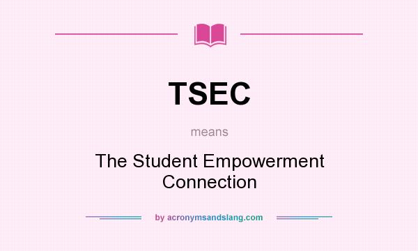 What does TSEC mean? It stands for The Student Empowerment Connection