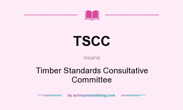 What does TSCC mean? It stands for Timber Standards Consultative Committee