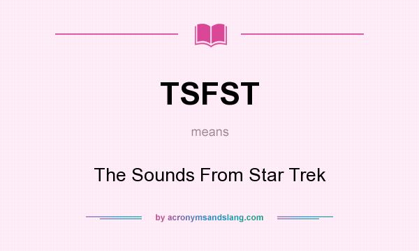 What does TSFST mean? It stands for The Sounds From Star Trek