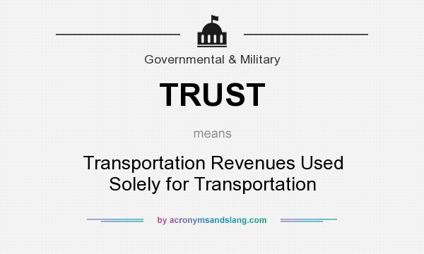 What does TRUST mean? It stands for Transportation Revenues Used Solely for Transportation