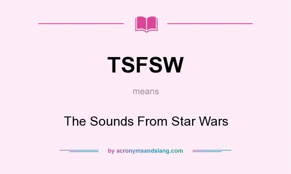 What does TSFSW mean? It stands for The Sounds From Star Wars