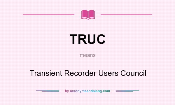What does TRUC mean? It stands for Transient Recorder Users Council