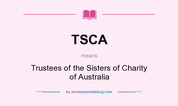 What does TSCA mean? It stands for Trustees of the Sisters of Charity of Australia