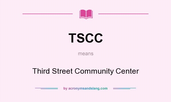 What does TSCC mean? It stands for Third Street Community Center