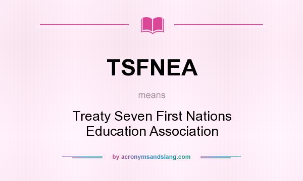 What does TSFNEA mean? It stands for Treaty Seven First Nations Education Association