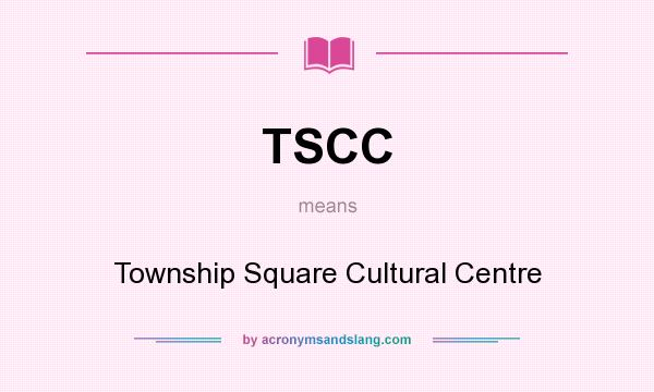What does TSCC mean? It stands for Township Square Cultural Centre