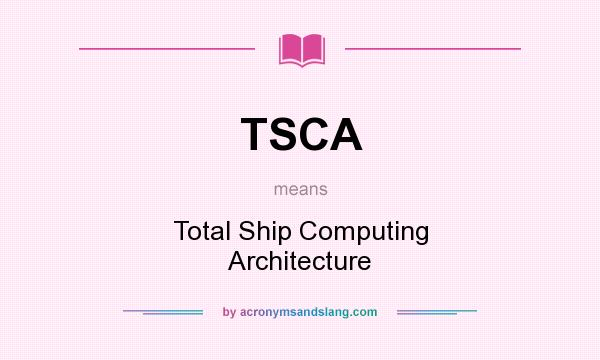 What does TSCA mean? It stands for Total Ship Computing Architecture