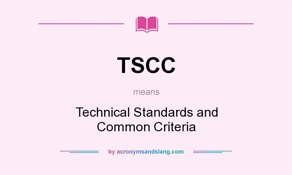 What does TSCC mean? It stands for Technical Standards and Common Criteria