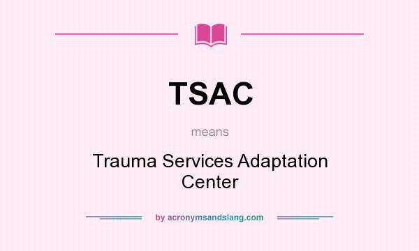 What does TSAC mean? It stands for Trauma Services Adaptation Center