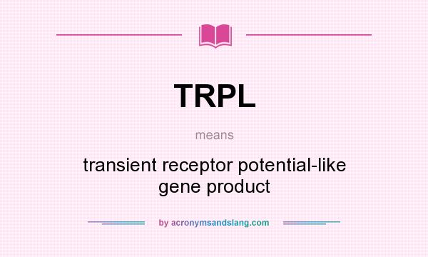 What does TRPL mean? It stands for transient receptor potential-like gene product