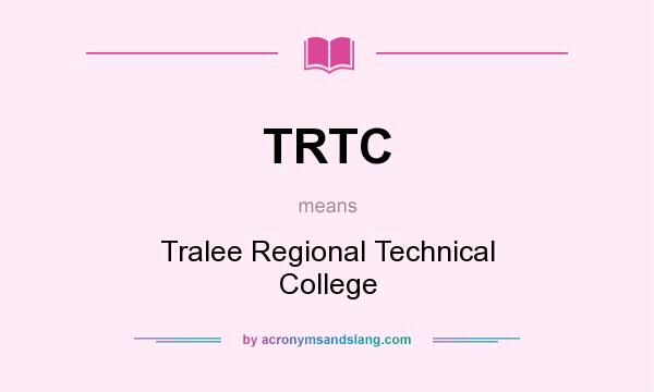 What does TRTC mean? It stands for Tralee Regional Technical College