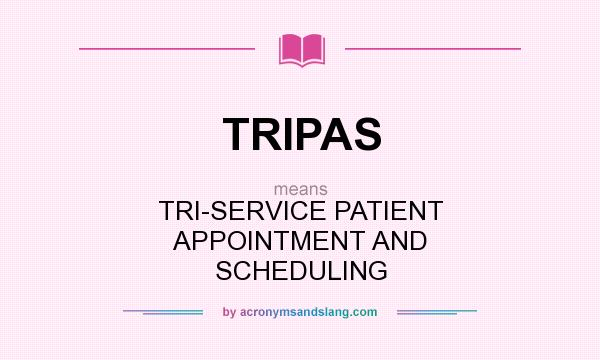 What does TRIPAS mean? It stands for TRI-SERVICE PATIENT APPOINTMENT AND SCHEDULING
