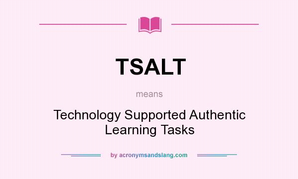 What does TSALT mean? It stands for Technology Supported Authentic Learning Tasks