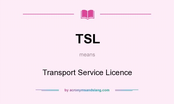 What does TSL mean? It stands for Transport Service Licence