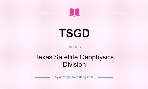 What does TSGD mean? It stands for Texas Satellite Geophysics Division