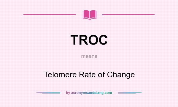 What does TROC mean? It stands for Telomere Rate of Change