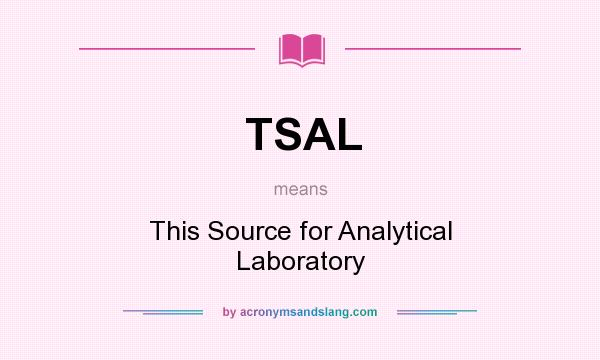 What does TSAL mean? It stands for This Source for Analytical Laboratory
