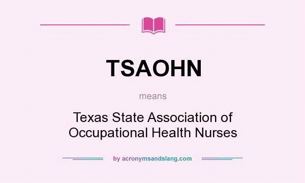 What does TSAOHN mean? It stands for Texas State Association of Occupational Health Nurses