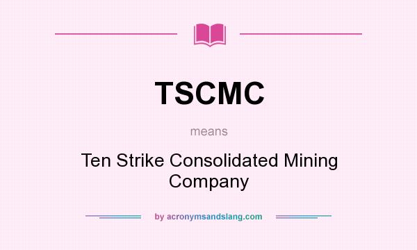 What does TSCMC mean? It stands for Ten Strike Consolidated Mining Company