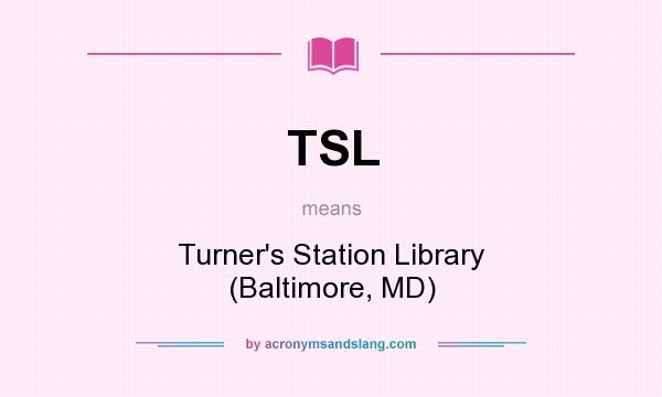 What does TSL mean? It stands for Turner`s Station Library (Baltimore, MD)