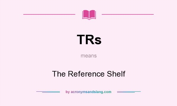 What does TRs mean? It stands for The Reference Shelf