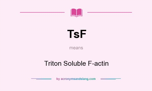 What does TsF mean? It stands for Triton Soluble F-actin