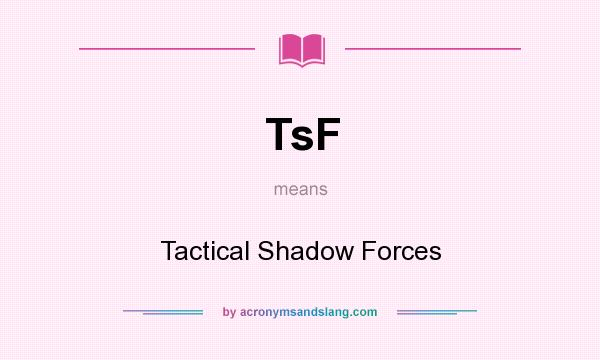 What does TsF mean? It stands for Tactical Shadow Forces