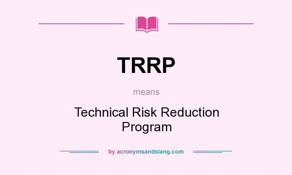 What does TRRP mean? It stands for Technical Risk Reduction Program