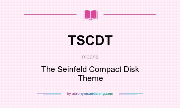 What does TSCDT mean? It stands for The Seinfeld Compact Disk Theme
