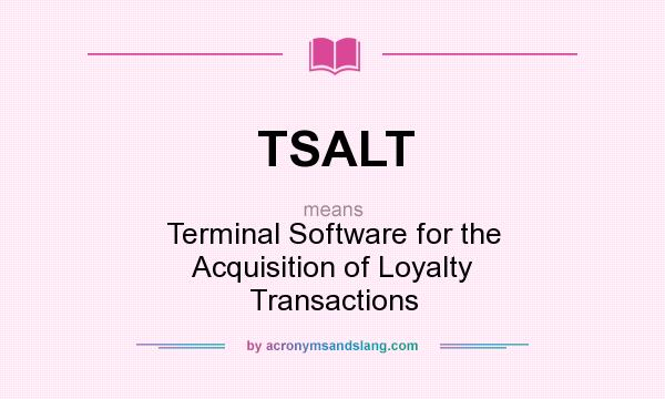 What does TSALT mean? It stands for Terminal Software for the Acquisition of Loyalty Transactions