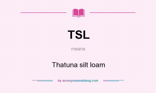 What does TSL mean? It stands for Thatuna silt loam