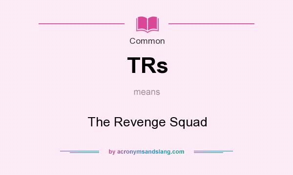 What does TRs mean? It stands for The Revenge Squad