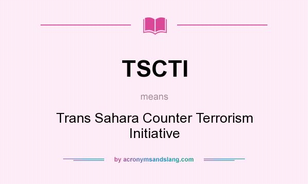 What does TSCTI mean? It stands for Trans Sahara Counter Terrorism Initiative