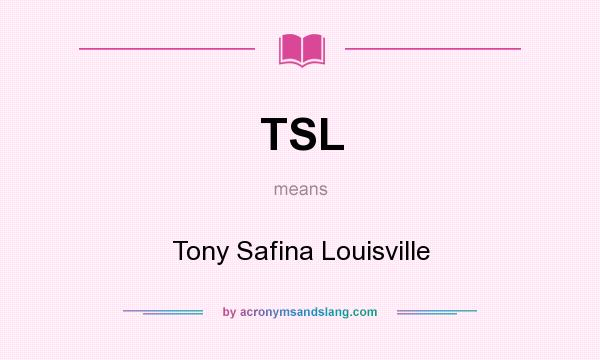 What does TSL mean? It stands for Tony Safina Louisville