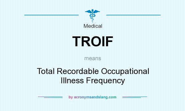 What does TROIF mean? It stands for Total Recordable Occupational Illness Frequency