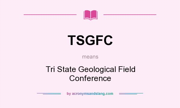 What does TSGFC mean? It stands for Tri State Geological Field Conference