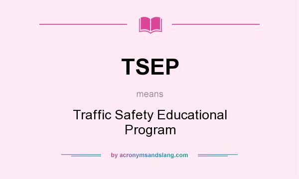 What does TSEP mean? It stands for Traffic Safety Educational Program
