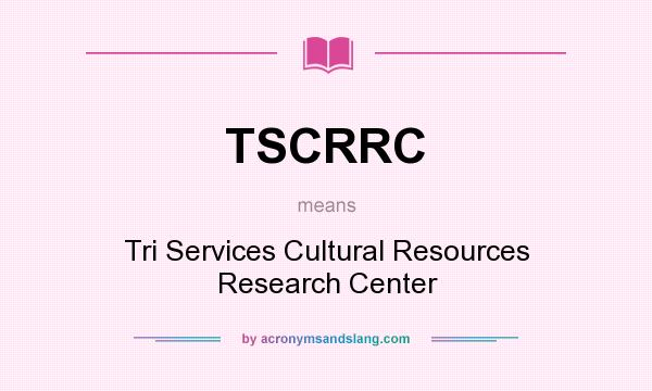 What does TSCRRC mean? It stands for Tri Services Cultural Resources Research Center