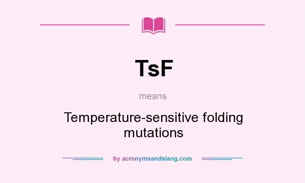 What does TsF mean? It stands for Temperature-sensitive folding mutations