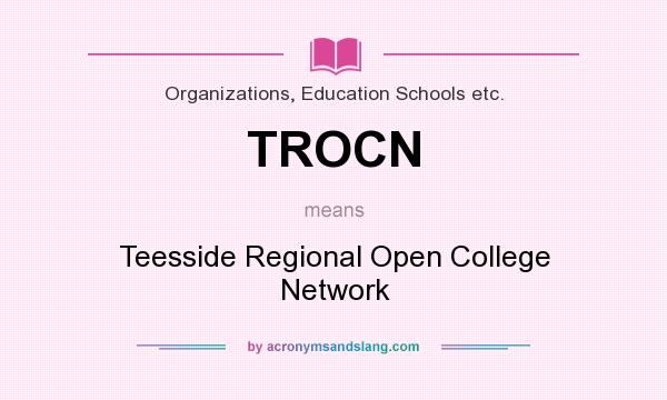 What does TROCN mean? It stands for Teesside Regional Open College Network