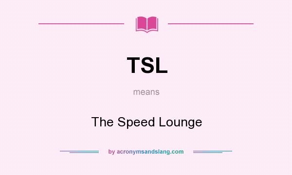 What does TSL mean? It stands for The Speed Lounge