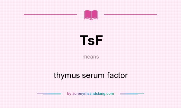 What does TsF mean? It stands for thymus serum factor