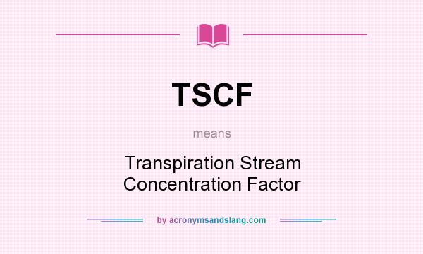What does TSCF mean? It stands for Transpiration Stream Concentration Factor