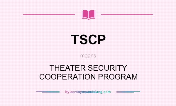 What does TSCP mean? It stands for THEATER SECURITY COOPERATION PROGRAM