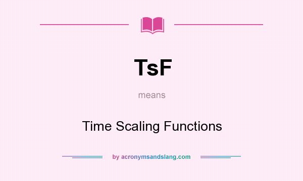 What does TsF mean? It stands for Time Scaling Functions