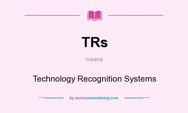 What does TRs mean? It stands for Technology Recognition Systems