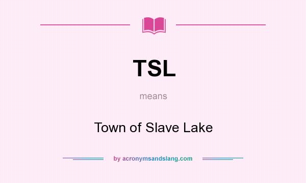What does TSL mean? It stands for Town of Slave Lake