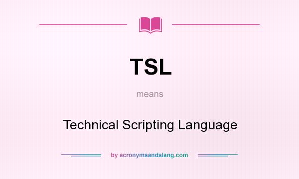 What does TSL mean? It stands for Technical Scripting Language