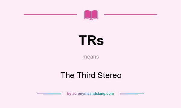 What does TRs mean? It stands for The Third Stereo